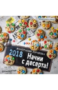 Календарь на 2018 год. Начни с десерта! / Зурабова Анастасия Михайловна