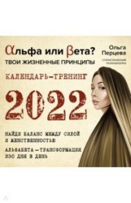 Альфа или Бета? Твои жизненные принципы. Календарь-тренинг на 2022 год / Перцева Ольга Михайловна