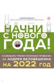 Начни с нового года! Календарь-трекер полезных привычек от Андрея Беловешкина на 2022 год / Беловешкин Андрей Геннадьевич