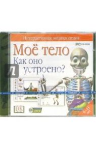 Мое тело. Как оно устроено?: Интерактивная энциклопедия (CDpc)