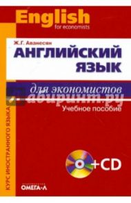 Английский язык для экономистов. Учебное пособие для студентов экономических специальностей (+CD) / Аванесян Жанна Генриховна