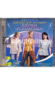 Блузки. Романтика. Одежда для женщин. Выкройки (CDpc) / Лазарева Е. А.