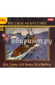 Русское искусство. В.А. Серов, А.Н. Бенуа, М.А. Врубель (CDpc)