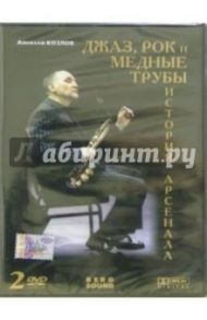 Джаз, рок и медные трубы: История Арсенала (2 DVD) / Козлов Алексей Семенович