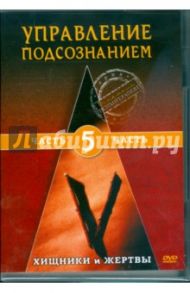 Управление подсознанием. Хищники и жертвы. Часть 5 (DVD) / Глянцев Михаил