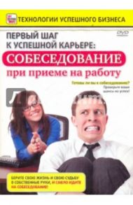 Первый шаг к успешной карьере. Собеседование при приеме на работу (DVD) / Пелинский Игорь