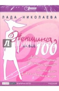 Женщина на все 100! Советы,помогающие современной женщине обрести баланс во всех областях жизни (CD) / Николаева Лада