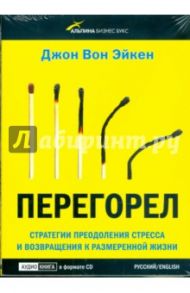 Перегорел. Стратегии преодоления стресса и возвращения к размеренной жизни (CD) / Вон Эйкен Джон