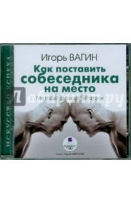 Как поставить собеседника на место. Методы словесной атаки (CDmp3) / Вагин Игорь Олегович