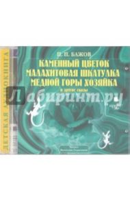 «Каменный цветок», «Малахитовая шкатулка», «Медной горы Хозяйка» и другие сказы (CDmp3) / Бажов Павел Петрович