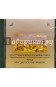 Золотой век французской поэзии. Франц. лирика XIX-XX вв. Часть 1. От Бодлера до Апполинера (CDmp3)