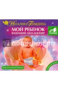 Мой ребенок будущий миллионер (CDmp3) / Правдина Наталия Борисовна