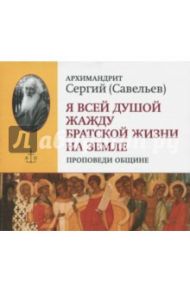 CD Я всей душою жажду братской жизни. Проповеди общие / Архимандрит Сергий (Савельев)