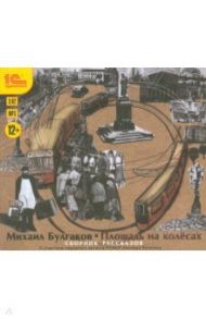 Площадь на колесах. Сборник рассказов (CDmp3) / Булгаков Михаил Афанасьевич