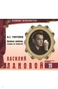 Великие исполнители. Том 15. Василий Лановой. И.С.Тургенев. Первая любовь (CD) (главы из повести) / Лазарева Е.