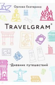 Travelgram. Дневник путешествий / Орлова Екатерина Альбертовна