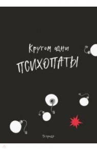 Тетрадь 40 листов "Кругом одни психопаты", А4