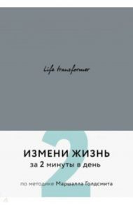 Life transformer. Измени жизнь за 2 минуты в день по методике Маршалла Голдсмита (серый)