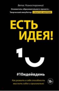 Есть идея! Как развить в себе способность мыслить гибко и оригинально / Разносторонний Ветас