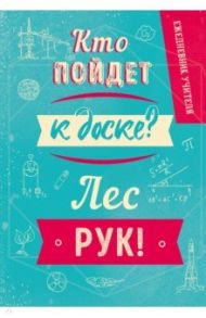 Ежедневник учителя. Кто пойдет к доске? Лес рук! (А5, твердая обложка, 192 страницы)