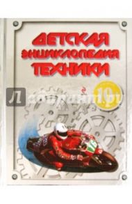 Детская энциклопедия техники. Для детей от 10 лет / Бакурский Виктор Александрович, Кудишин Иван Владимирович, Зуенко Евгений Иванович