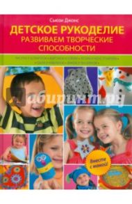 Детское рукоделие. Развиваем творческие способности / Джонс Сьюзи