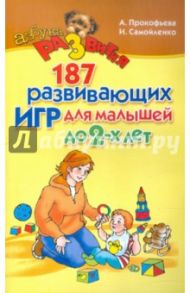 187 развивающих игр для малышей до 2-х лет / Прокофьева Анна Глебовна, Самойленко Ирина Владимировна