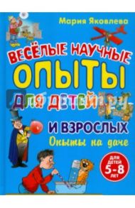 Веселые научные опыты для детей и взрослых. Опыты на даче / Яковлева Мария Александровна