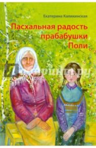 Пасхальная радость прабабушки Поли / Каликинская Екатерина Игоревна