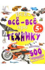 Все-все-все про технику. Для детей от 5 лет