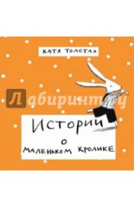 Истории о маленьком кролике / Толстая Катя