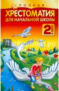 Полная хрестоматия для начальной школы. 2 класс / Тютчев Федор Иванович, Паустовский Константин Георгиевич, Одоевский Владимир Федорович, Пушкин Александр Сергеевич, Бианки Виталий Валентинович, Даль Владимир Иванович, Житков Борис Степанович, Барто Агния