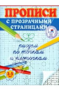 Рисуем по точкам и клеточкам. Прописи с прозрачными страницами. 3-5 лет / Жукова Олеся Станиславовна