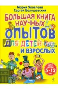 Большая книга научных опытов для детей и взрослых / Яковлева Мария Александровна, Болушевский Сергей Владимирович