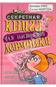 Секретная книга для настоящей девчонки. Совершенно секретные советы на каждый день / Рис Джемма, Нортон Салли