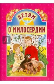 Детям о милосердии / Одоевский Владимир Федорович, Брянцева М., Лаврентьева С.