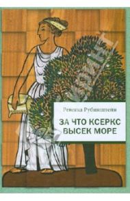 За что Ксеркс высек море. Рассказы из истории греко-персидских войн / Рубинштейн Ревекка Ионовна