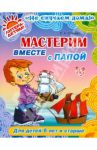 Мастерим вместе с папой / Стариков Сергей Александрович