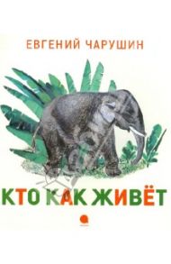 Кто как живет / Чарушин Евгений Иванович