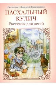 Пасхальный кулич.Рассказы для детей / Священник Дионисий Каменщиков