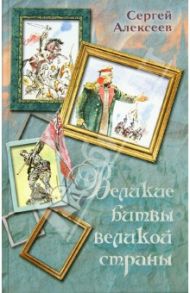 Великие битвы великой страны / Алексеев Сергей Петрович