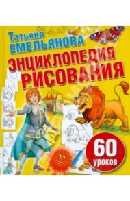 Энциклопедия рисования. 60 уроков / Емельянова Татьяна Александровна