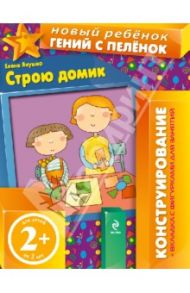 Строю домик. Конструирование. (Для детей от 2 лет) / Янушко Елена Альбиновна