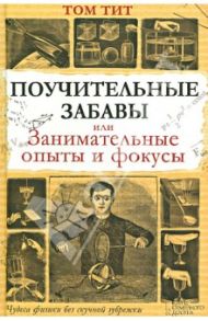 Поучительные забавы, или Занимательные опыты и фокусы / Тит Том