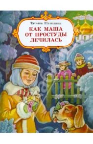 Как Маша от простуды лечилась / Шипошина Татьяна Владимировна