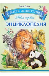 Твоя первая энциклопедия. В мире животных / Рублев Сергей Владиславович