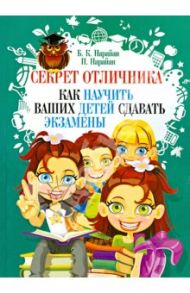 Секрет отличника. Как научить ваших детей сдавать экзамены / Нарайан Б. К., Нарайан П.