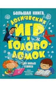 Большая книга логических игр и головоломок для юных гениев. Язык, математика, природа, общество