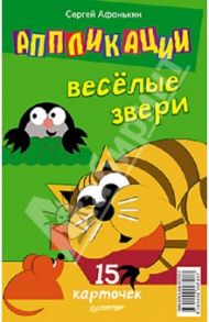 Аппликации. Веселые звери. 15 карточек / Афонькин Сергей Юрьевич