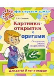 Картинки-открытки с оригами. Складываем, рисуем, раскрашиваем. Для детей 5 лет и старше / Соколова Светлана Витальевна